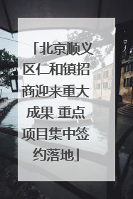 北京顺义区仁和镇招商迎来重大成果 重点项目集中签约落地