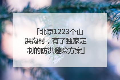 北京1223个山洪沟村，有了独家定制的防洪避险方案