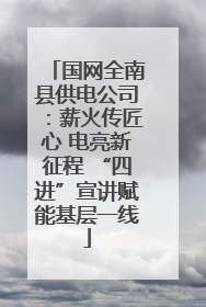 国网全南县供电公司：薪火传匠心 电亮新征程 “四进”宣讲赋能基层一线