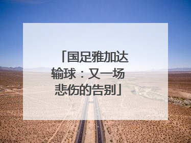 国足雅加达输球：又一场悲伤的告别