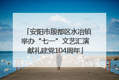 安阳市殷都区水冶镇举办“七一”文艺汇演献礼建党104周年
