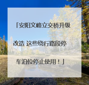 安阳文峰立交桥升级改造 这些绕行路段停车泊位停止使用！