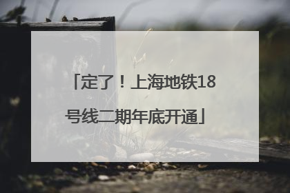 定了！上海地铁18号线二期年底开通