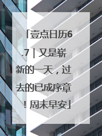 壹点日历6.7｜又是崭新的一天，过去的已成序章！周末早安