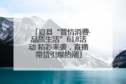 夏县“晋情消费·品质生活”618活动 精彩来袭，直播带货引爆热潮