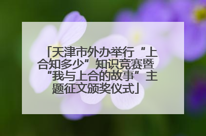 天津市外办举行“上合知多少”知识竞赛暨“我与上合的故事”主题征文颁奖仪式