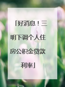 好消息！三明下调个人住房公积金贷款利率