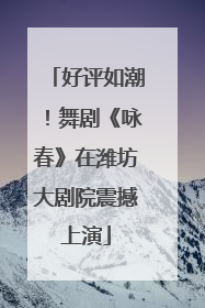 好评如潮！舞剧《咏春》在潍坊大剧院震撼上演