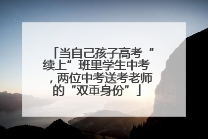 当自己孩子高考“续上”班里学生中考，两位中考送考老师的“双重身份”