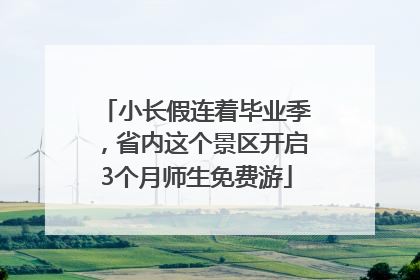小长假连着毕业季，省内这个景区开启3个月师生免费游
