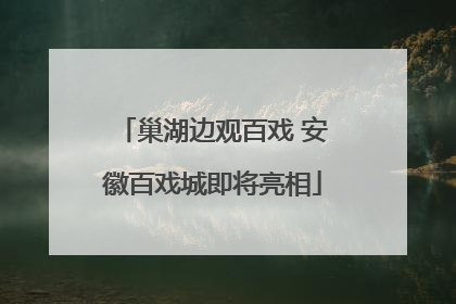 巢湖边观百戏 安徽百戏城即将亮相