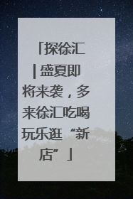 探徐汇 | 盛夏即将来袭，多来徐汇吃喝玩乐逛“新店”