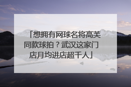 想拥有网球名将高芙同款球拍？武汉这家门店月均进店超千人