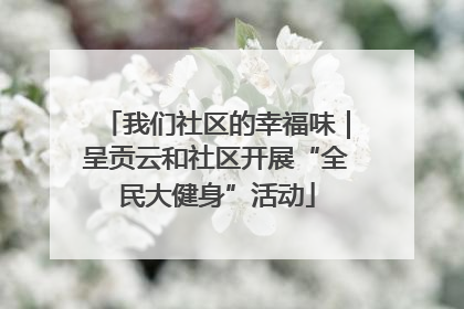我们社区的幸福味｜呈贡云和社区开展“全民大健身”活动