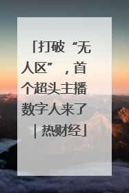 打破“无人区”，首个超头主播数字人来了｜热财经