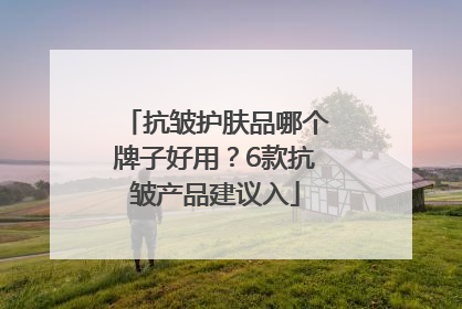 抗皱护肤品哪个牌子好用？6款抗皱产品建议入