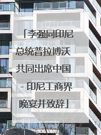 李强同印尼总统普拉博沃共同出席中国－印尼工商界晚宴并致辞