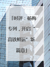 时评：杨梅专列，开启“高铁鲜运”新篇章