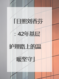 日照刘香芬：42年基层护理路上的温暖坚守