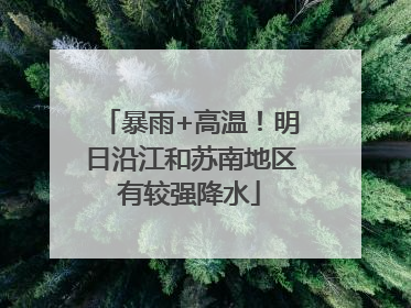 暴雨+高温！明日沿江和苏南地区有较强降水