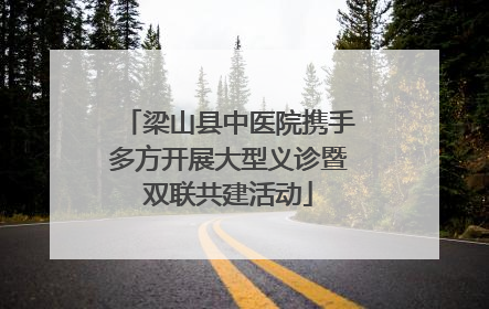 梁山县中医院携手多方开展大型义诊暨双联共建活动