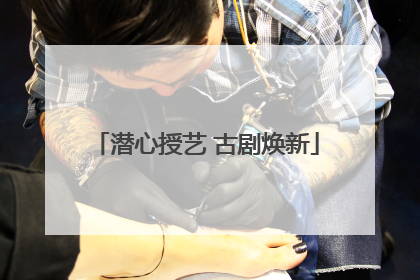 潜心授艺 古剧焕新
