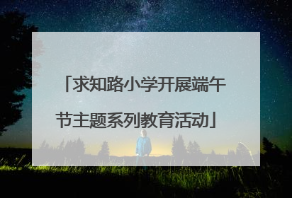 求知路小学开展端午节主题系列教育活动