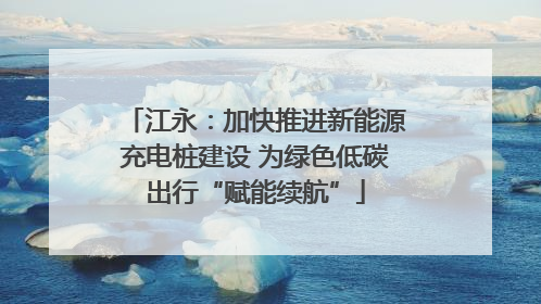 江永：加快推进新能源充电桩建设 为绿色低碳出行“赋能续航”