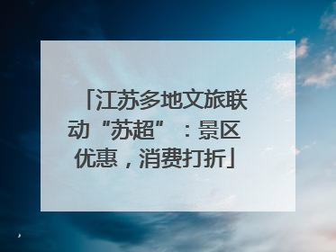 江苏多地文旅联动“苏超”：景区优惠，消费打折