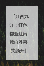 江西九江：红色物业让浔城百姓喜笑颜开