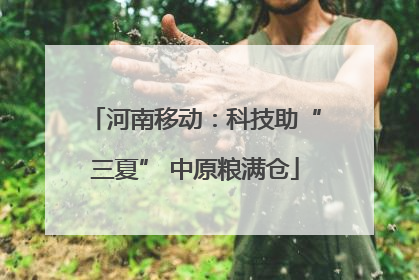 河南移动：科技助“三夏” 中原粮满仓