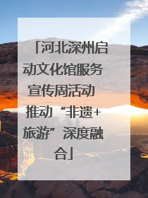 河北深州启动文化馆服务宣传周活动 推动“非遗+旅游”深度融合
