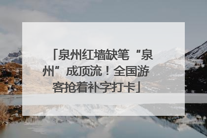 泉州红墙缺笔“泉州”成顶流！全国游客抢着补字打卡