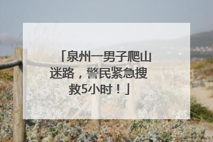 泉州一男子爬山迷路，警民紧急搜救5小时！
