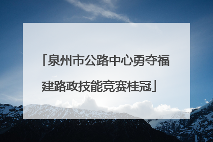 泉州市公路中心勇夺福建路政技能竞赛桂冠