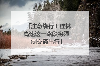 注意绕行！桂林高速这一路段将限制交通出行