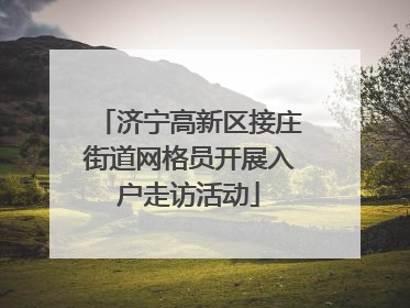 济宁高新区接庄街道网格员开展入户走访活动