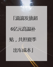 滴滴发放超6亿元高温补贴，共担夏季出车成本