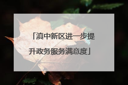 滇中新区进一步提升政务服务满意度