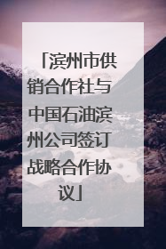 滨州市供销合作社与中国石油滨州公司签订战略合作协议