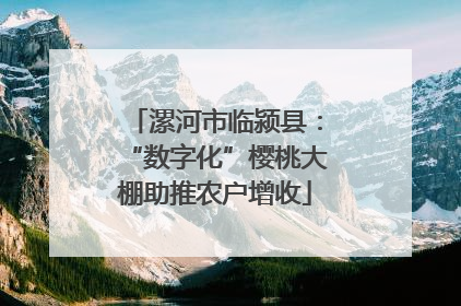 漯河市临颍县：“数字化”樱桃大棚助推农户增收