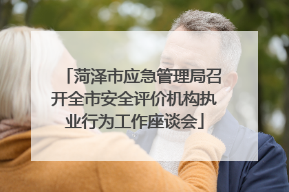 菏泽市应急管理局召开全市安全评价机构执业行为工作座谈会