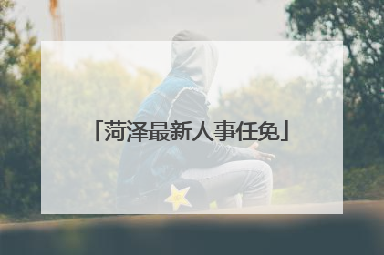 菏泽最新人事任免