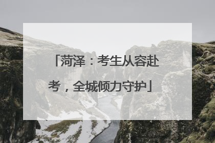 菏泽：考生从容赴考，全城倾力守护