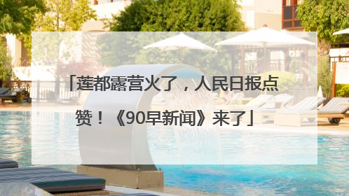 莲都露营火了，人民日报点赞！《90早新闻》来了
