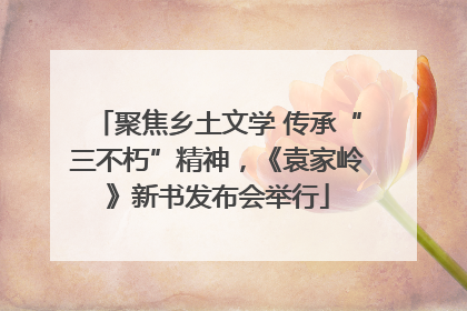 聚焦乡土文学 传承“三不朽”精神，《袁家岭》新书发布会举行