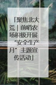 聚焦北大荒｜前哨农场积极开展“安全生产月”主题宣传活动