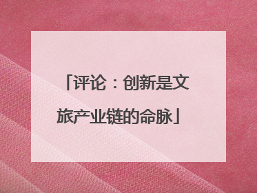 评论：创新是文旅产业链的命脉