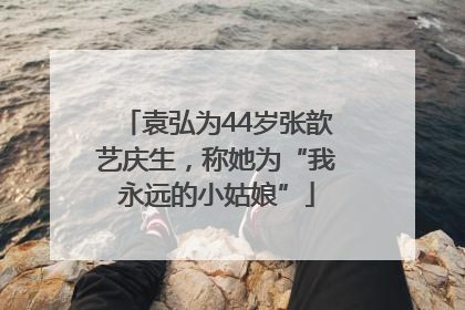 袁弘为44岁张歆艺庆生，称她为“我永远的小姑娘”