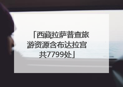 西藏拉萨普查旅游资源含布达拉宫共7799处